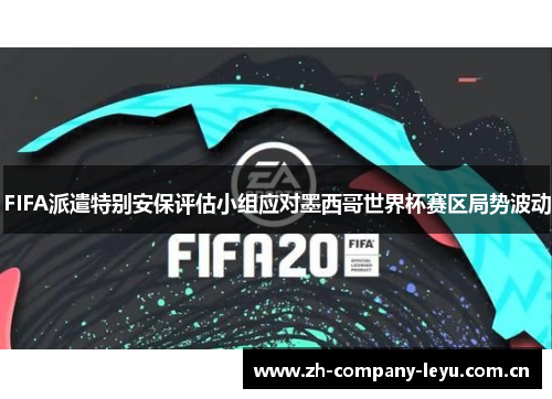 FIFA派遣特别安保评估小组应对墨西哥世界杯赛区局势波动